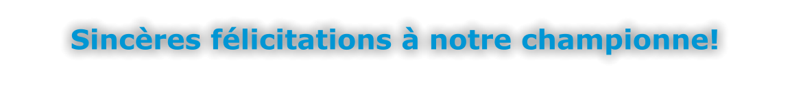Sincères félicitations à notre championne!